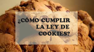 ¿Que son las Cookies y cómo cumplir con su normativa?